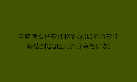 电脑怎么把软件移到qq(如何将软件移植到QQ信息流分享给好友)