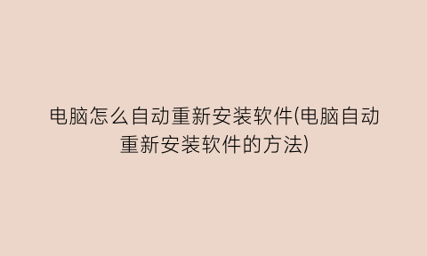 电脑怎么自动重新安装软件(电脑自动重新安装软件的方法)
