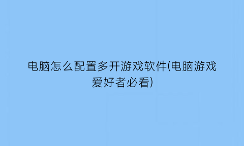 电脑怎么配置多开游戏软件(电脑游戏爱好者必看)