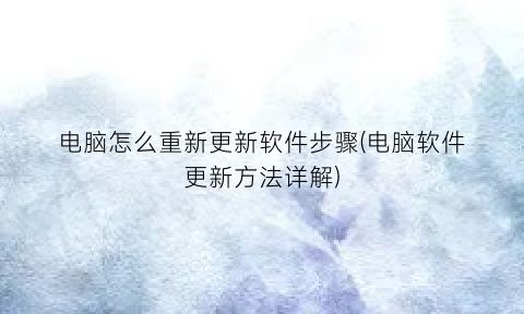 “电脑怎么重新更新软件步骤(电脑软件更新方法详解)