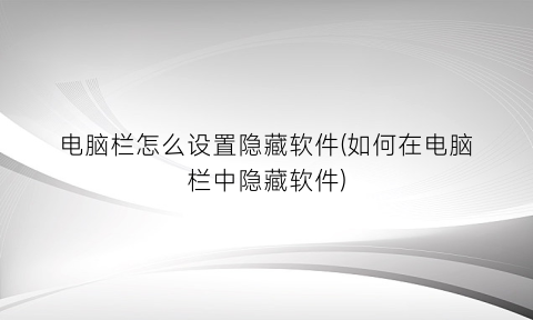 “电脑栏怎么设置隐藏软件(如何在电脑栏中隐藏软件)