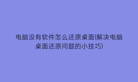 电脑没有软件怎么还原桌面(解决电脑桌面还原问题的小技巧)