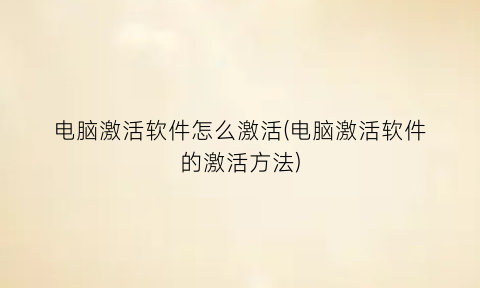 电脑激活软件怎么激活(电脑激活软件的激活方法)