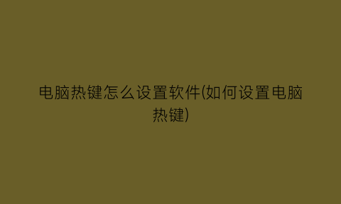“电脑热键怎么设置软件(如何设置电脑热键)