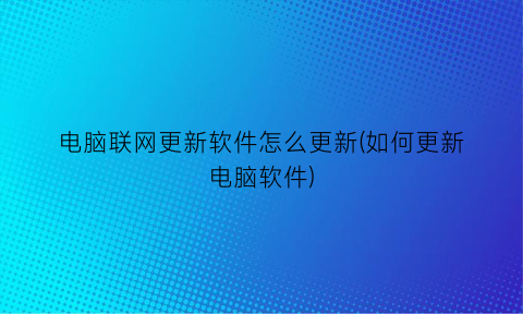 电脑联网更新软件怎么更新(如何更新电脑软件)