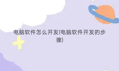 电脑软件怎么开发(电脑软件开发的步骤)