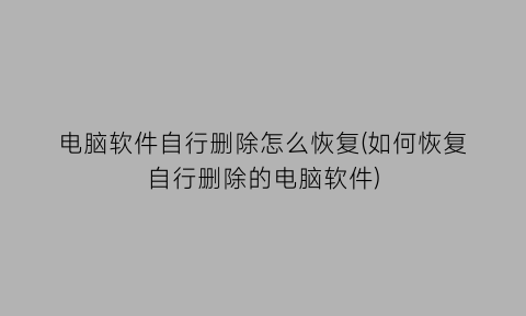 电脑软件自行删除怎么恢复(如何恢复自行删除的电脑软件)
