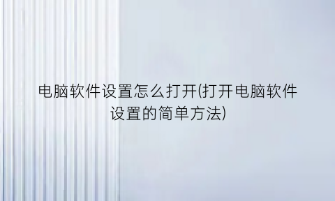 “电脑软件设置怎么打开(打开电脑软件设置的简单方法)