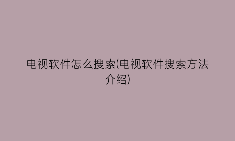 “电视软件怎么搜索(电视软件搜索方法介绍)