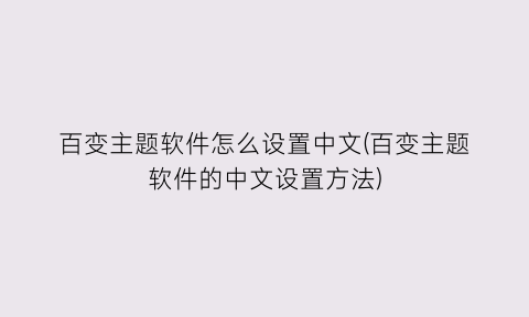 百变主题软件怎么设置中文(百变主题软件的中文设置方法)