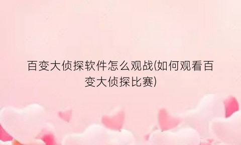 “百变大侦探软件怎么观战(如何观看百变大侦探比赛)