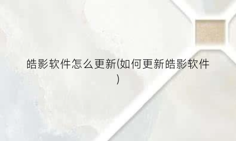 “皓影软件怎么更新(如何更新皓影软件)