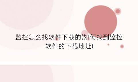 监控怎么找软件下载的(如何找到监控软件的下载地址)