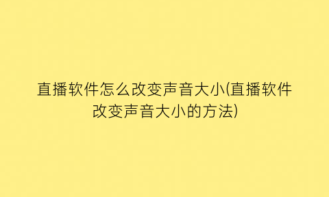 直播软件怎么改变声音大小(直播软件改变声音大小的方法)