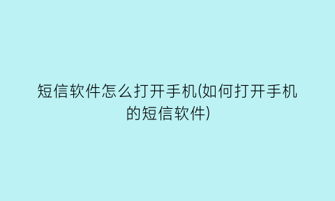 “短信软件怎么打开手机(如何打开手机的短信软件)