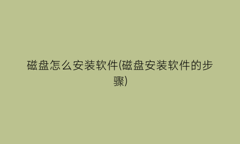 “磁盘怎么安装软件(磁盘安装软件的步骤)