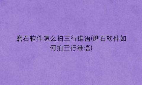 “磨石软件怎么拍三行维语(磨石软件如何拍三行维语)