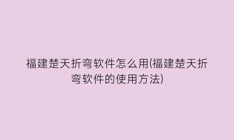 福建楚天折弯软件怎么用(福建楚天折弯软件的使用方法)