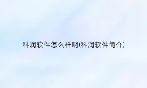 科润软件怎么样啊(科润软件简介)