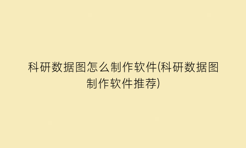 “科研数据图怎么制作软件(科研数据图制作软件推荐)