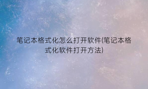 笔记本格式化怎么打开软件(笔记本格式化软件打开方法)