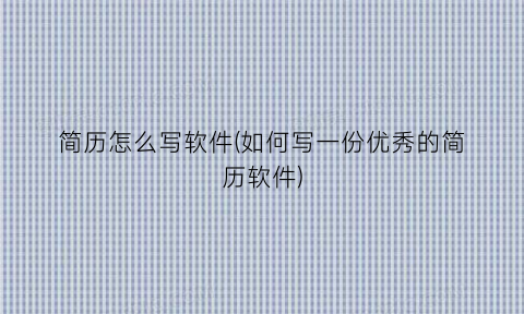 “简历怎么写软件(如何写一份优秀的简历软件)