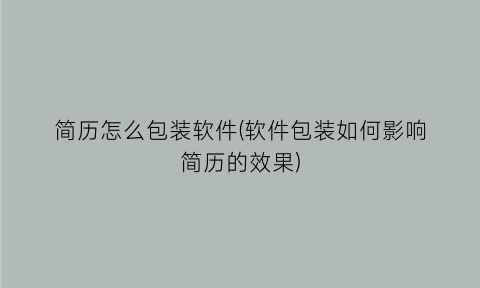 “简历怎么包装软件(软件包装如何影响简历的效果)