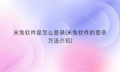 米兔软件是怎么登录(米兔软件的登录方法介绍)