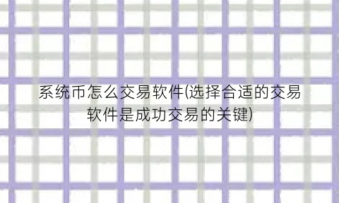 系统币怎么交易软件(选择合适的交易软件是成功交易的关键)