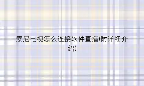 索尼电视怎么连接软件直播(附详细介绍)