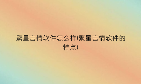 繁星言情软件怎么样(繁星言情软件的特点)