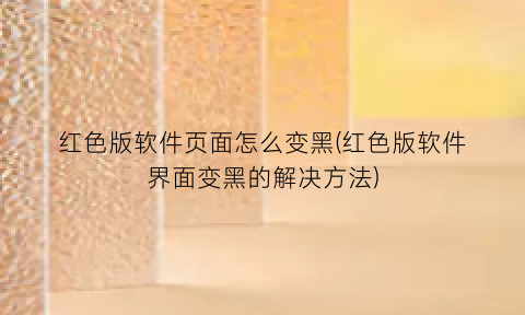 红色版软件页面怎么变黑(红色版软件界面变黑的解决方法)