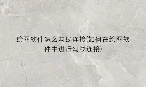 绘图软件怎么勾线连接(如何在绘图软件中进行勾线连接)