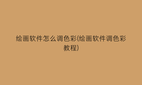 绘画软件怎么调色彩(绘画软件调色彩教程)