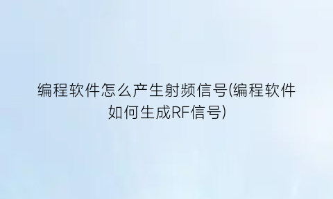 编程软件怎么产生射频信号(编程软件如何生成RF信号)