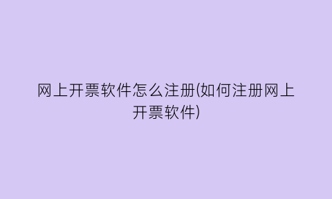 网上开票软件怎么注册(如何注册网上开票软件)