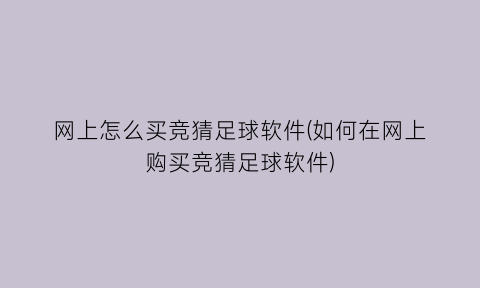 网上怎么买竞猜足球软件(如何在网上购买竞猜足球软件)