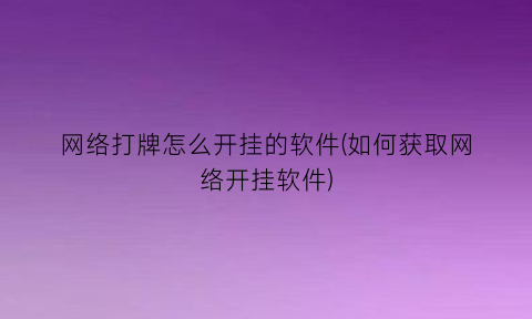 网络打牌怎么开挂的软件(如何获取网络开挂软件)