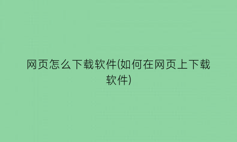 网页怎么下载软件(如何在网页上下载软件)