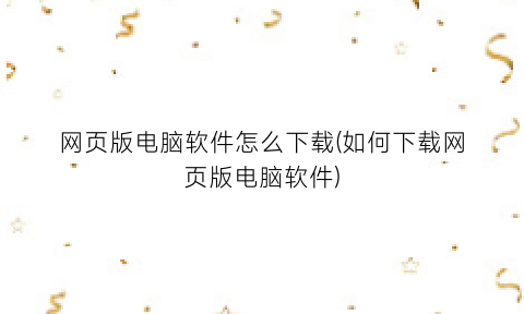 网页版电脑软件怎么下载(如何下载网页版电脑软件)
