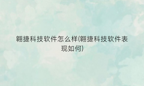 翱捷科技软件怎么样(翱捷科技软件表现如何)