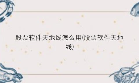 “股票软件天地线怎么用(股票软件天地线)