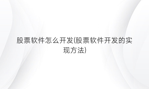 “股票软件怎么开发(股票软件开发的实现方法)