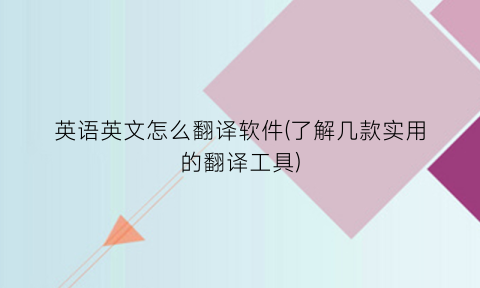 英语英文怎么翻译软件(了解几款实用的翻译工具)
