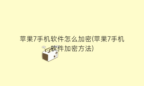 苹果7手机软件怎么加密(苹果7手机软件加密方法)