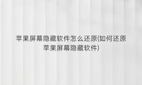 “苹果屏幕隐藏软件怎么还原(如何还原苹果屏幕隐藏软件)