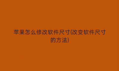 苹果怎么修改软件尺寸(改变软件尺寸的方法)