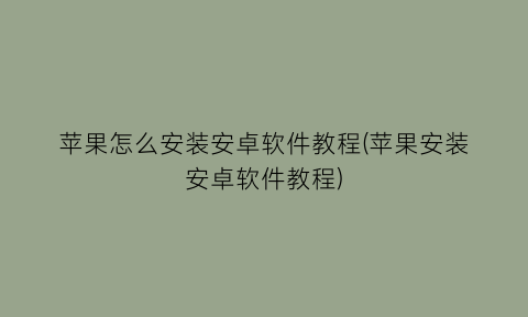 苹果怎么安装安卓软件教程(苹果安装安卓软件教程)