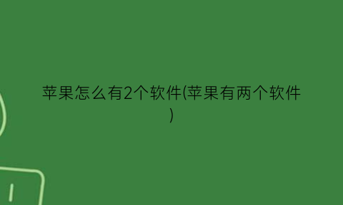 “苹果怎么有2个软件(苹果有两个软件)