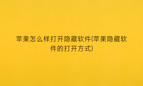 苹果怎么样打开隐藏软件(苹果隐藏软件的打开方式)